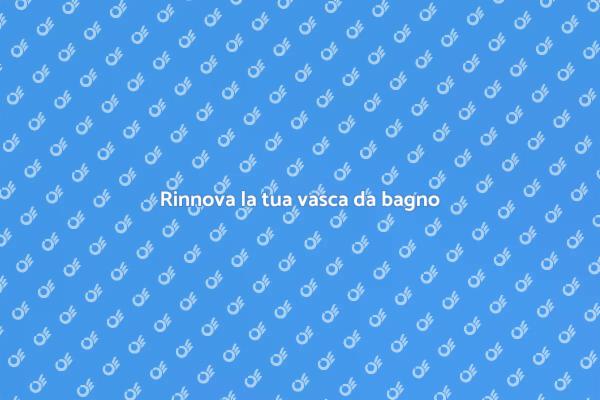 Trasforma la tua vasca da bagno