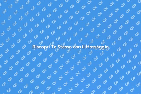 Trasforma la Tua Vita con un Massaggio