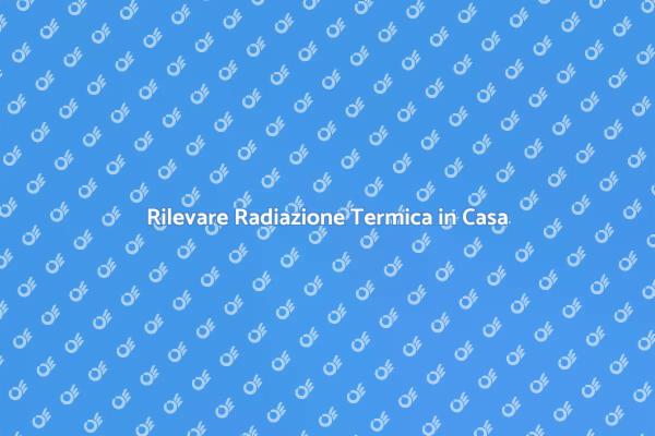 Scopri la Radiazione Termica in Casa