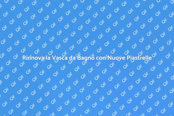 Trasforma il Tuo Bagno con Piastrelle Nuove