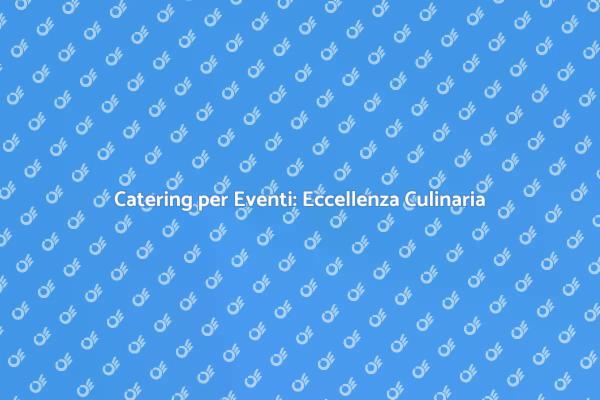 Catering di Qualità per Ogni Evento