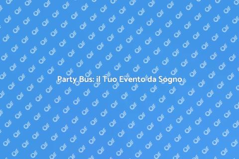 Noleggiare un Party Bus per Eventi