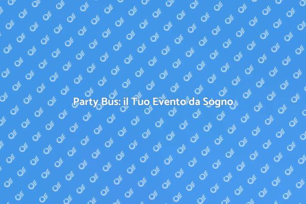 Trasforma il Tuo Evento con un Party Bus