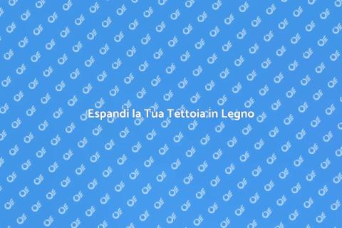 Ingrandire Tettoia in Legno Esistente