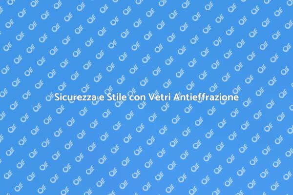 Rendi Sicura la Tua Casa con Vetri Antieffrazione