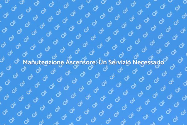 Manutenzione Ascensore: Essenziale e Sicura