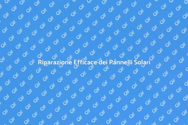 Riparare Pannelli Fotovoltaici Efficacemente