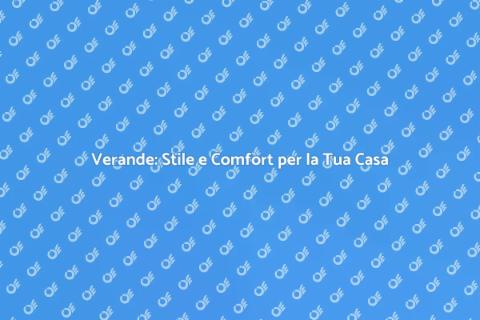 Verande: Espandi il Tuo Spazio Esterno