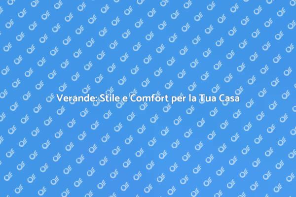 Verande: Espandi il Tuo Comfort Domestico