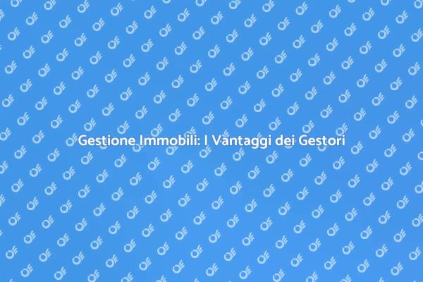 Gestori di Proprietà: La Tua Soluzione