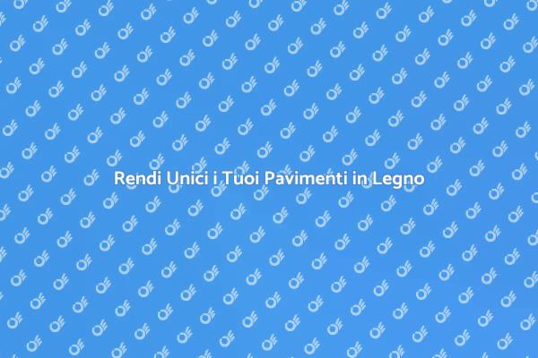 Migliora i Tuoi Pavimenti in Legno