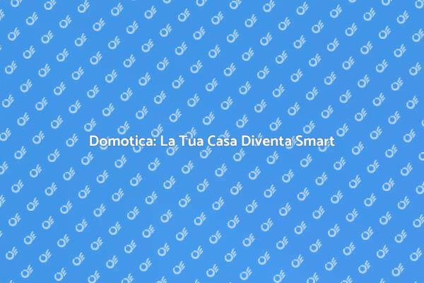 Rivoluzione Domotica per la Tua Casa