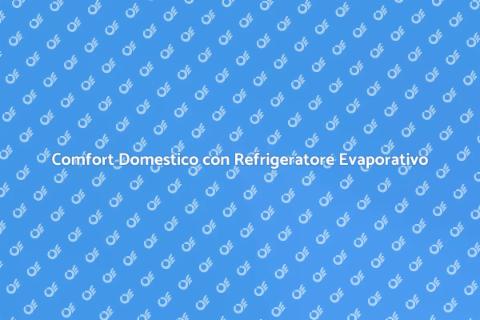 Refrigeratore ad Evaporazione: Comfort