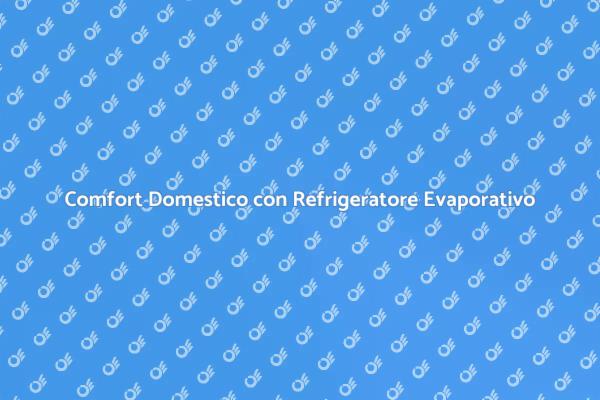 Refrigeratore Evaporativo: La Soluzione Ideale