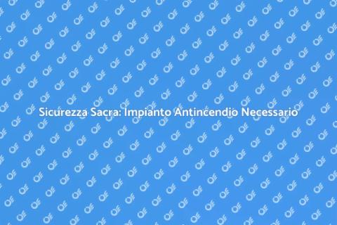 Impianto Antincendio per Luoghi di Culto