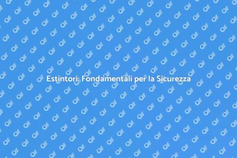 Installazione Estintori: Sicurezza Prima