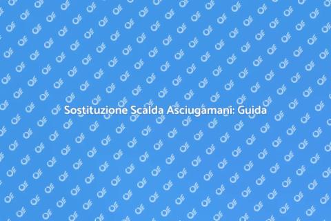Sostituire il Vecchio Scalda Asciugamani
