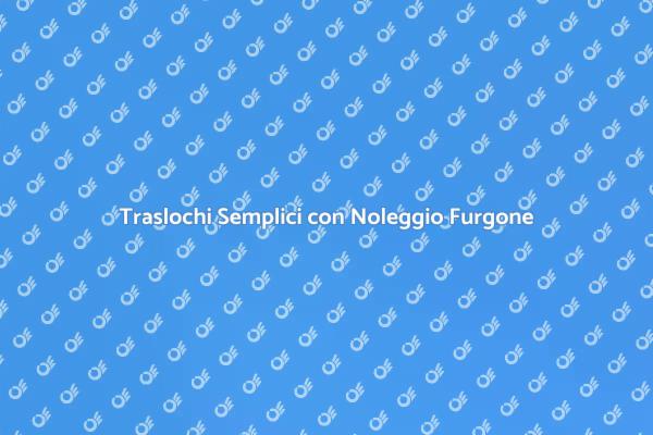Furgone Noleggio per Traslochi Facili
