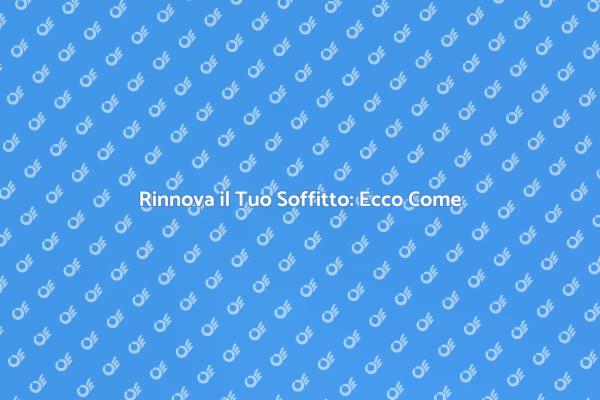 Pulizia Soffitto: Rinnova i Tuoi Spazi