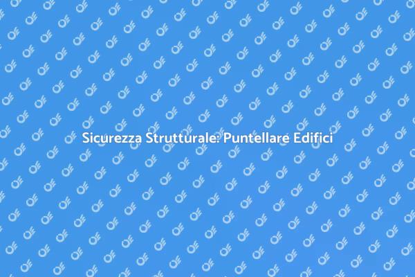 Puntellare: Fondamentale per la Sicurezza