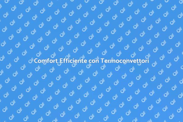Termoconvettori: Comfort in Ogni Stanza