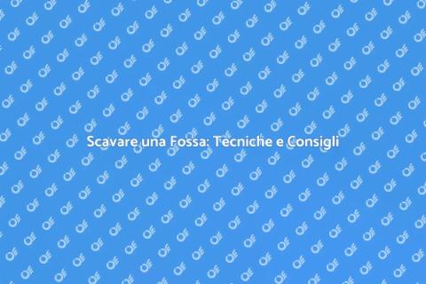 Scavare una Fossa: Guida Pratica