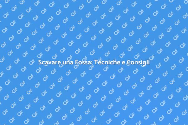 Tecniche per Scavare una Fossa