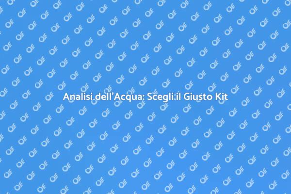 L'Essenziale Kit per Analizzare l'Acqua