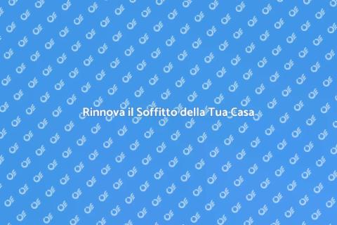 Sostituzione del Soffitto: Rinnova Casa