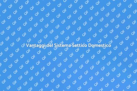 Sistema Settico in Casa: Vantaggi