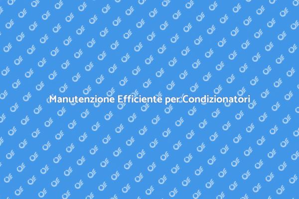Guida alla Manutenzione del Condizionatore