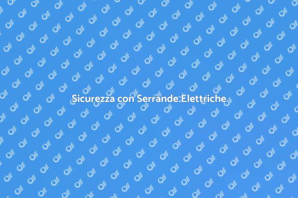 Serrande Elettriche: Manutenzione Necessaria