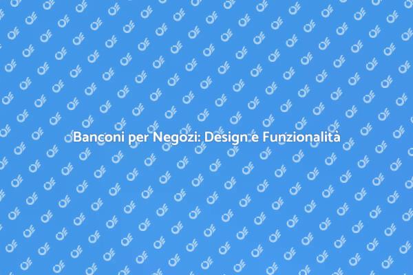 Il Bancone Ideale per il Tuo Negozio