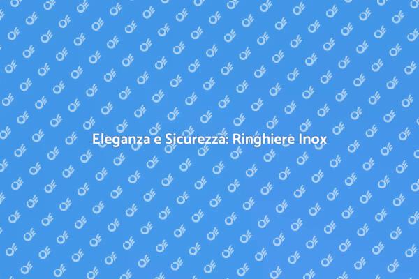 Ringhiere Inox: Eleganza e Sicurezza