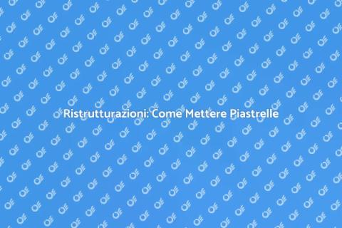 Mettere Piastrelle: Guida Completa
