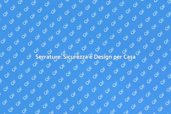 Installazione Serrature: Sicurezza e Stile