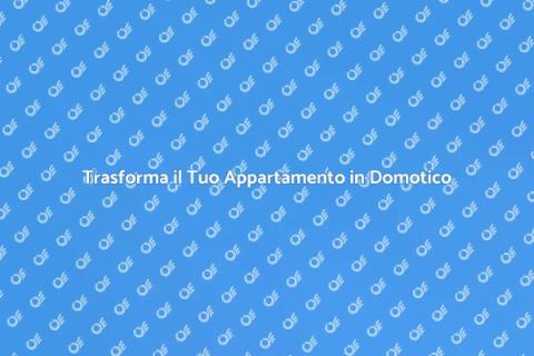Appartamento Domotico: Ecco Come Fare