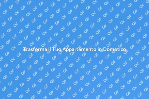 Come Rendere il Tuo Appartamento Domotico