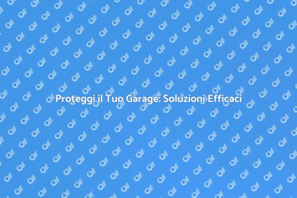 Protezione Garage: Sicurezza Essenziale