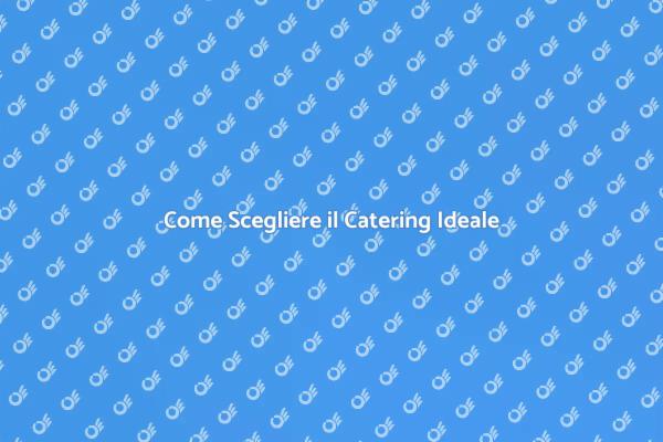 Scegliere il Catering Giusto per Eventi