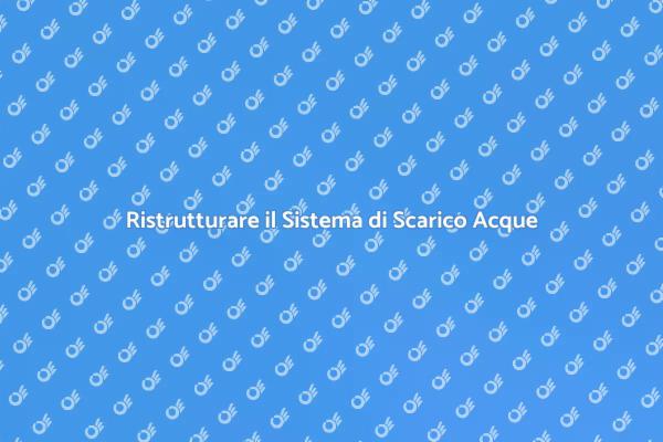 Ristrutturazione del Sistema di Scarico Acque