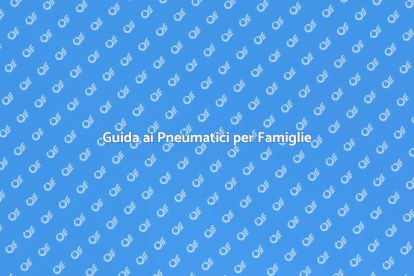 Pneumatici Sicuri per Viaggi in Famiglia