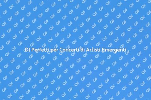 Assumere un DJ per Concerti Emergenti