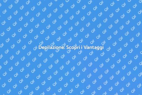 Depilazione: Bellezza e Comfort Assicurati