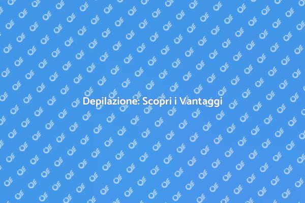 Depilazione: Scegli il Comfort