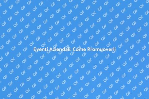 Promozione Eventi Aziendali Efficace