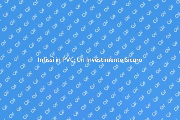 Infissi in PVC: Perché Sceglierli?
