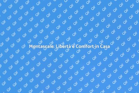 Montascale per Maggiore Comfort e Sicurezza