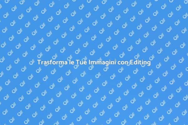 Magia dell'Editing: Rendi Uniche le Tue Immagini