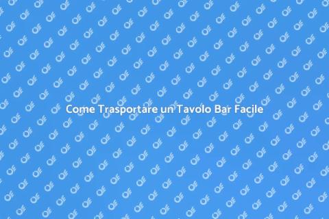 Trasporto Tavolo Bar: Guida Completa